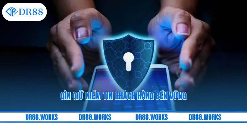 Gìn giữ niềm tin khách hàng bền vững