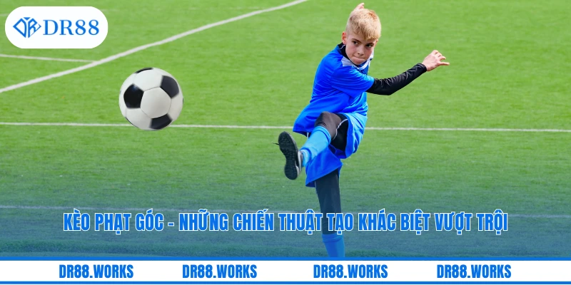 Kèo Phạt Góc – Những Chiến Thuật Tạo Khác Biệt Vượt Trội
