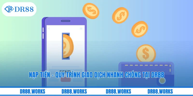 Nạp Tiền - Quy Trình Giao Dịch Nhanh Chóng Tại DR88