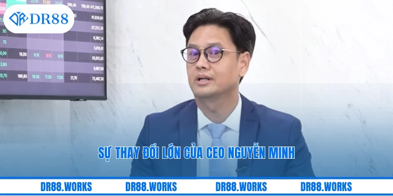 Sự thay đổi lớn của Ceo Nguyễn Minh